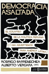 Democracia asaltada. El colapso de la política peruana (y una advertencia para América Latina)